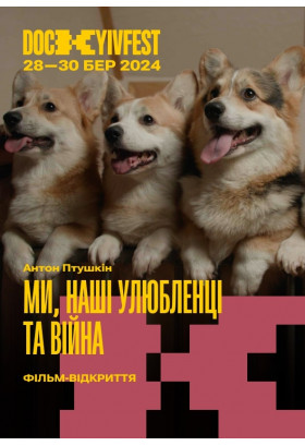 Фільм відкриття: "Ми, наші улюбленці та війна", реж. Антон Птушкін Київ 2024